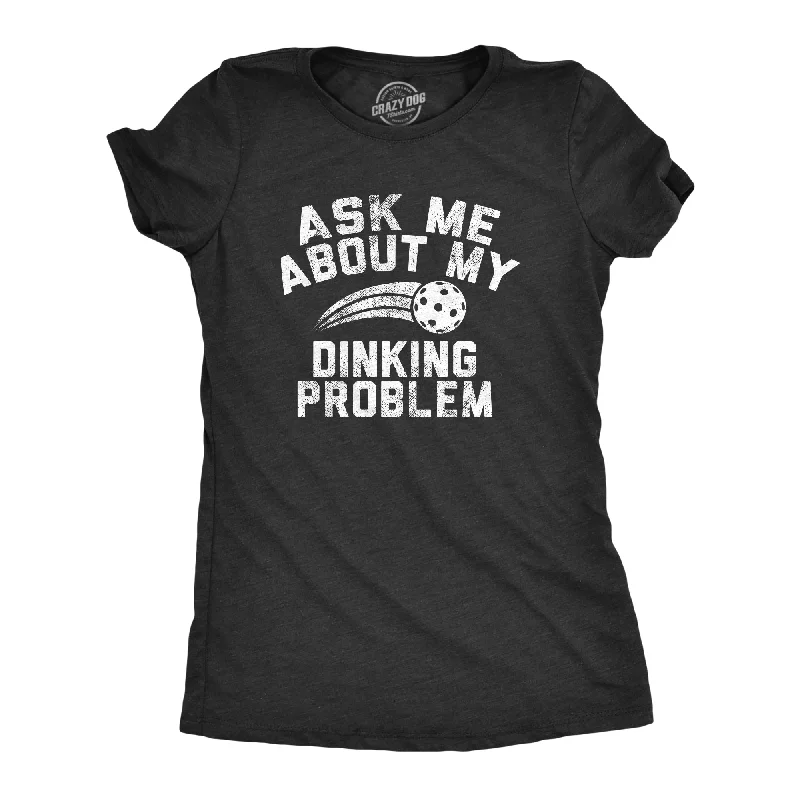 Ask Me About My Dinking Problem Women's T Shirt