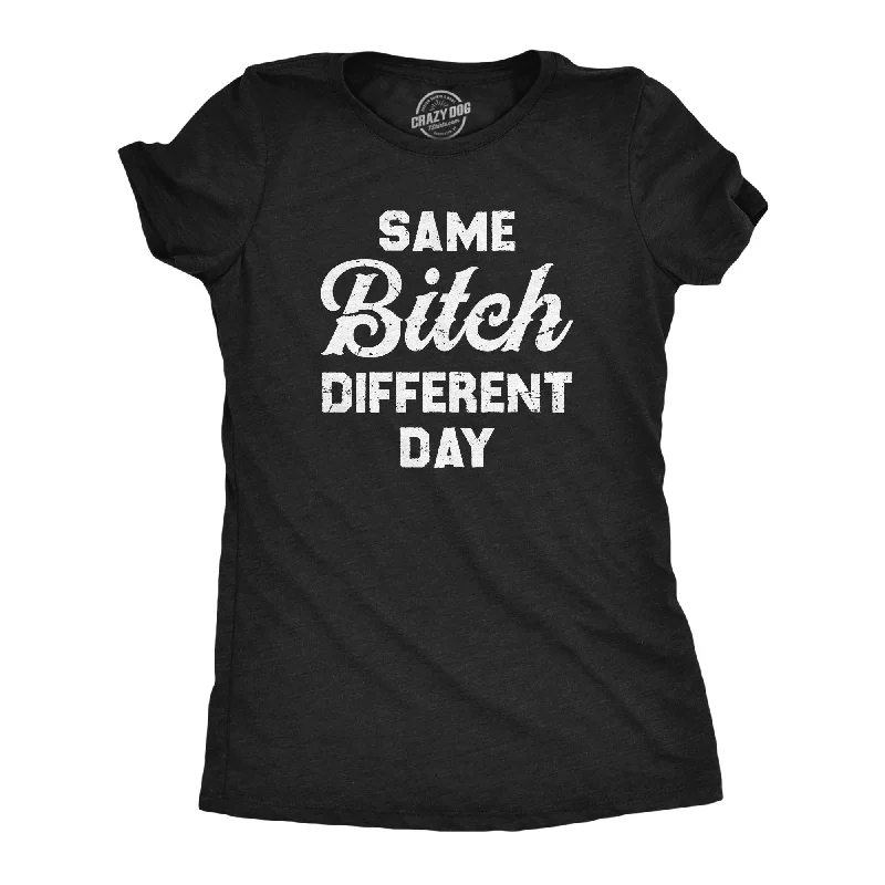 Same Bitch Different Day Women's T Shirt