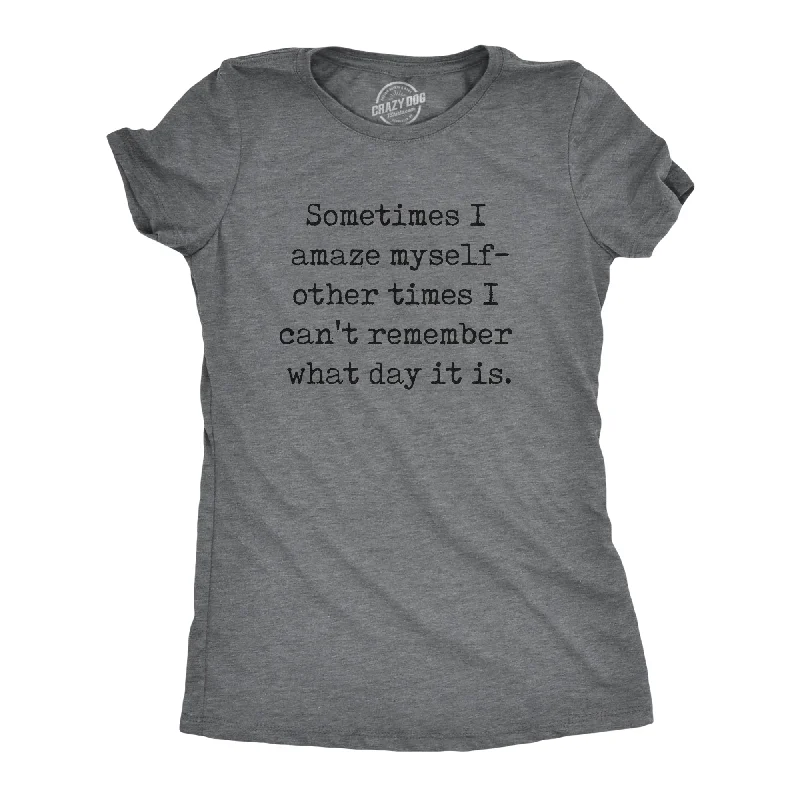 Sometimes I Amaze Myself Other Times I Cant Remember What Day It Is Women's T Shirt