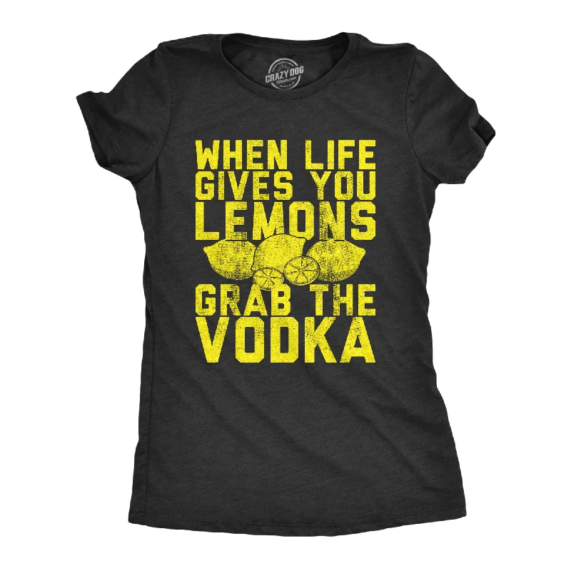 When Life Gives You Lemons Grab The Vodka Women's T Shirt